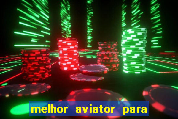 melhor aviator para ganhar dinheiro